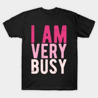 I am a Very Busy Sarcastic Novelty T-Shirt